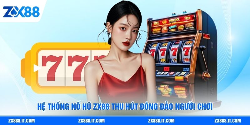 Hệ thống nổ hũ ZX88 thu hút đông đảo người chơi