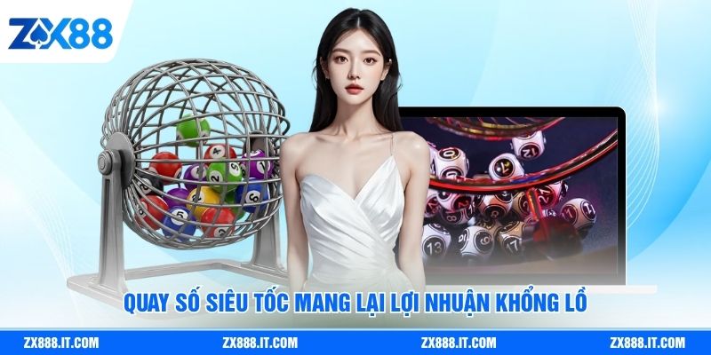 Quay số siêu tốc mang lại lợi nhuận khổng lồ